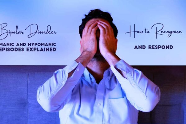 Bipolar Disorder: Manic and Hypomanic Episodes Explained – How to Recognise and Respond